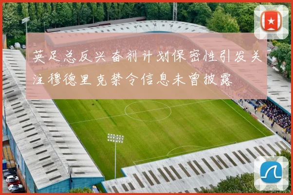 英足总反兴奋剂计划保密性引发关注穆德里克禁令信息未曾披露